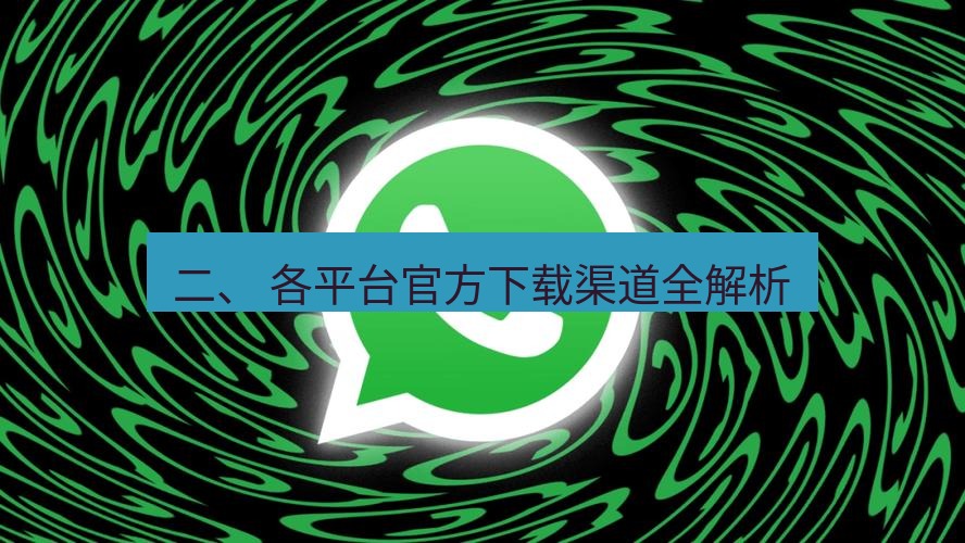 whatsapp 二、 各平台官方下载渠道全解析